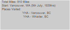 Total Miles: 910 Miles
  Start: Vancouver, WA (9th July, 1839hrs)
  Places Visited: 
                        YHA - Vancouver, BC
                         YHA - Whistler, BC